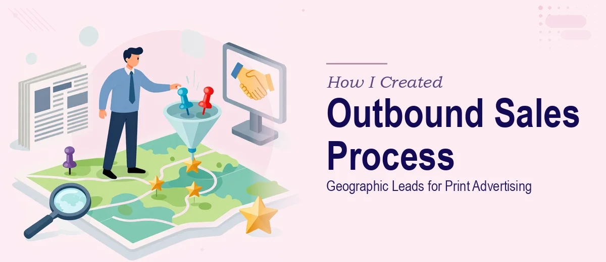 How I Created a Geographic Outbound Sales Process That Generated Qualified Leads for Print Advertising