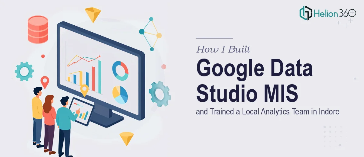 How I Built a Google Data Studio MIS System and Trained a Local Analytics Team in Indore
