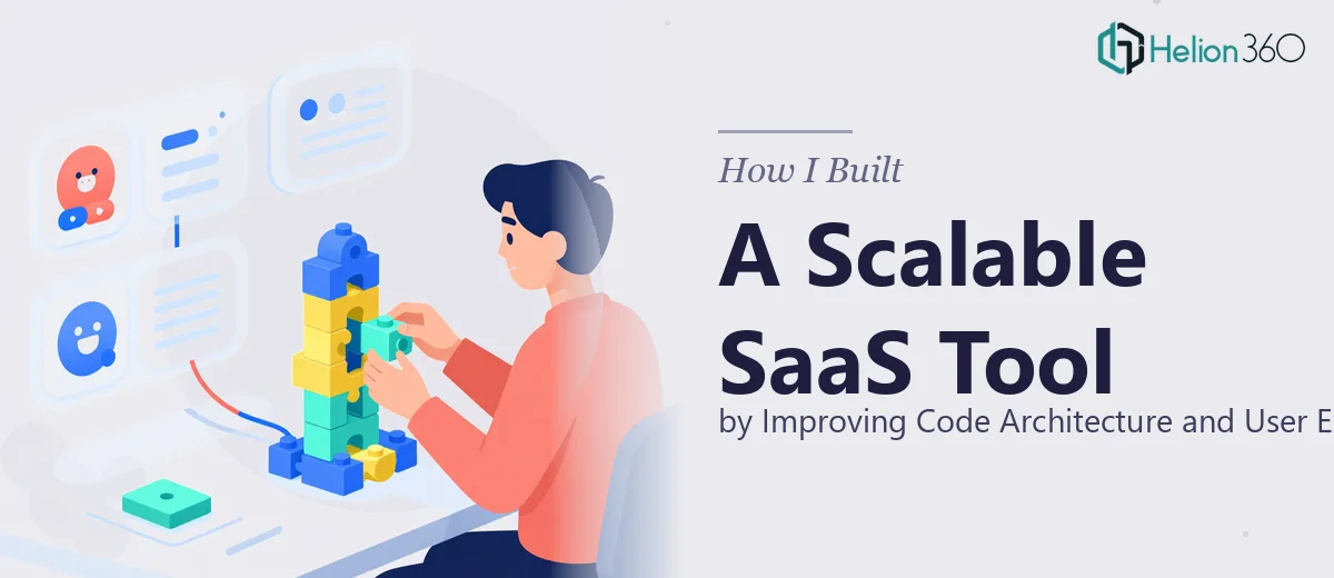 How I Built a Scalable SaaS Tool by Improving Code Architecture and User Experience