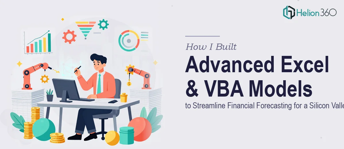 How I Built Advanced Excel Models and VBA Automation to Streamline Financial Forecasting for a Silicon Valley Startup
