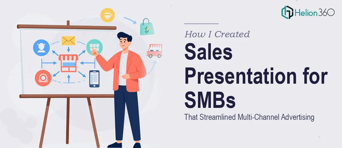 How I Created a Sales Presentation That Helped SMBs Streamline Their Multi-Channel Advertising