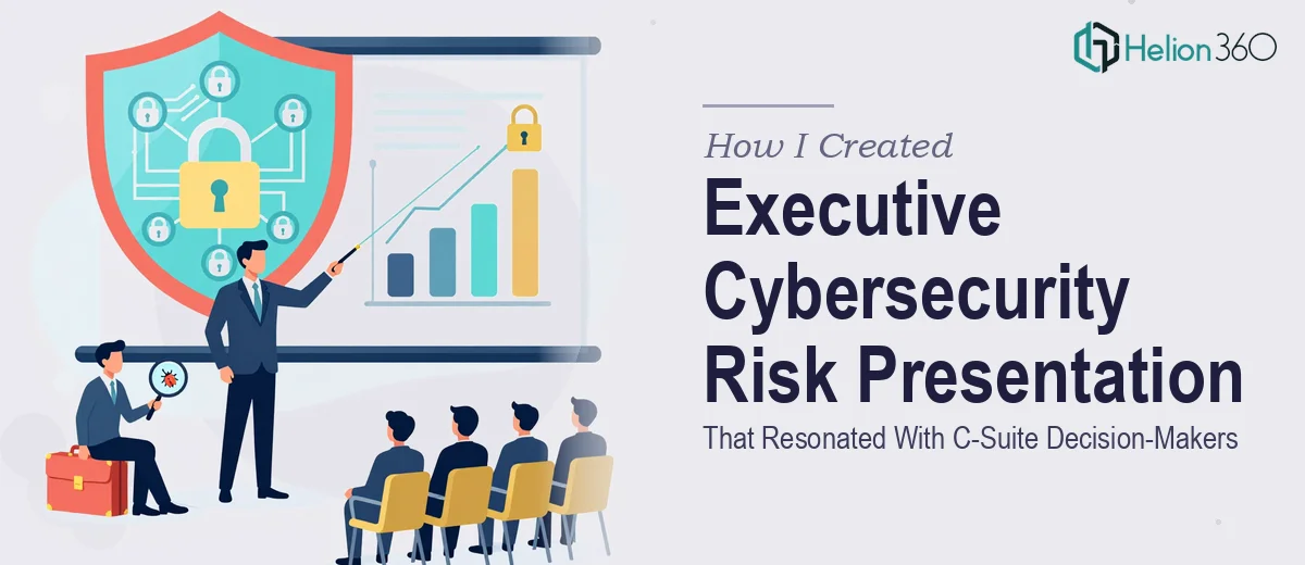 How I Created an Executive Cybersecurity Risk Presentation That Resonated With C-Suite Decision-Makers