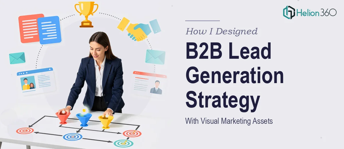 How I Designed a Comprehensive B2B Lead Generation Strategy With Visual Marketing Assets