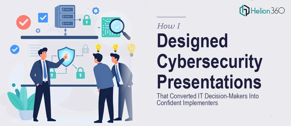 How I Designed Cybersecurity Presentations That Converted IT Decision-Makers Into Confident Implementers