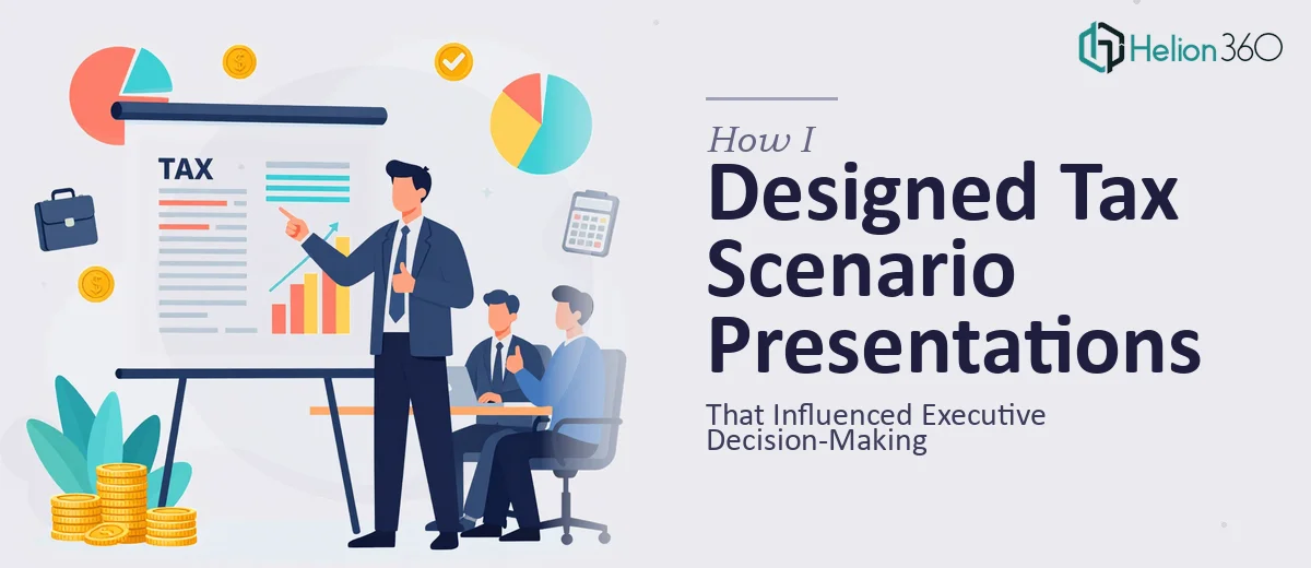 How I Designed Tax Scenario Presentations That Influenced Executive Decision-Making