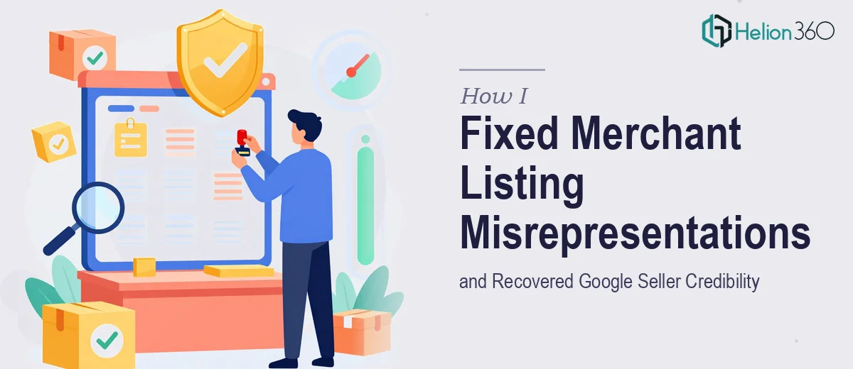 How I Fixed Merchant Listing Misrepresentations and Recovered Google Seller Credibility