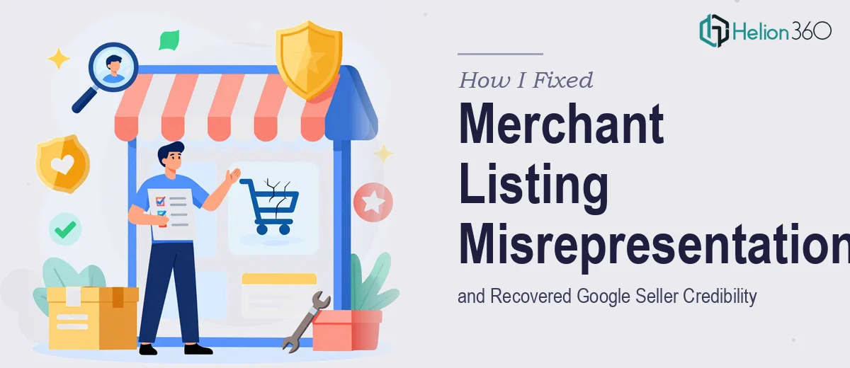 How I Fixed Merchant Listing Misrepresentations and Recovered Google Seller Credibility