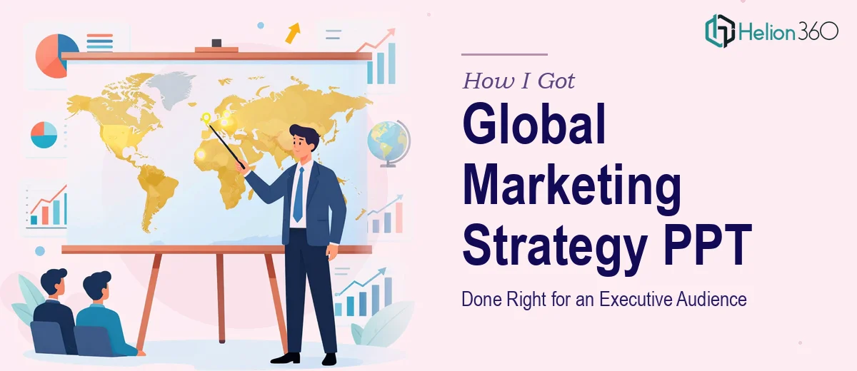 How I Got a Global Marketing Strategy PPT Deck Done Right for an Executive Audience
