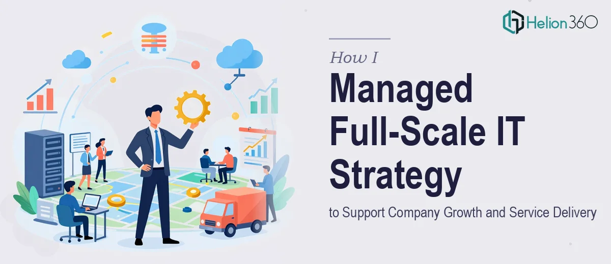 How I Managed a Full-Scale IT Strategy to Support Company Growth and Service Delivery