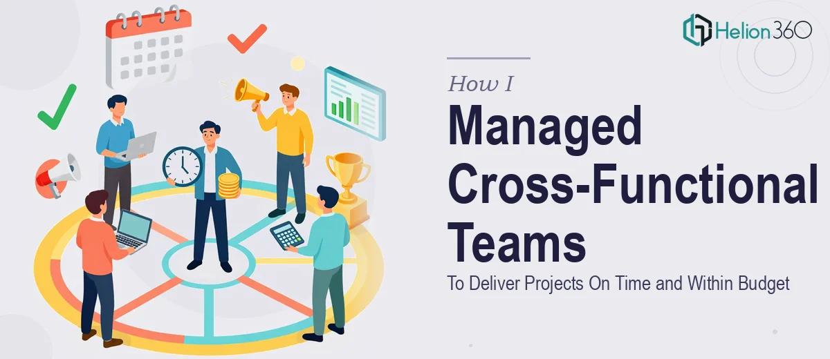 How I Managed Cross-Functional Teams to Deliver Projects On Time and Within Budget