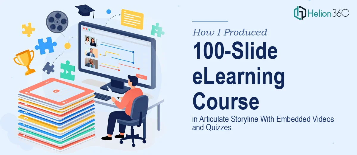 How I Produced a 100-Slide eLearning Course in Articulate Storyline With Embedded Videos and Quizzes