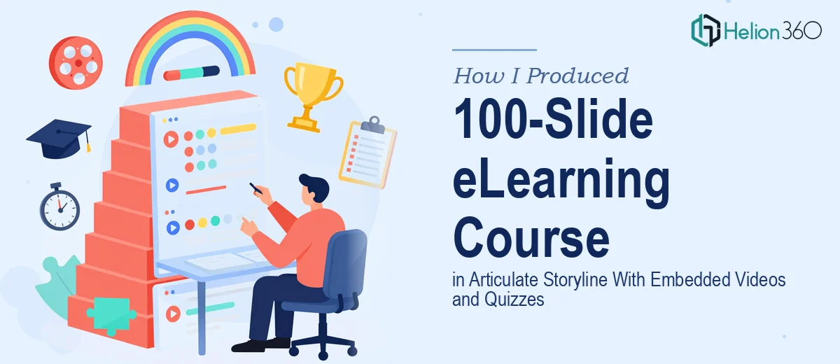 How I Produced a 100-Slide eLearning Course in Articulate Storyline With Embedded Videos and Quizzes