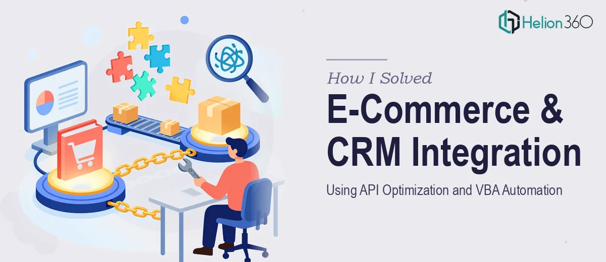 How I Solved E-Commerce and CRM Integration Challenges Using API Optimization and VBA Automation
