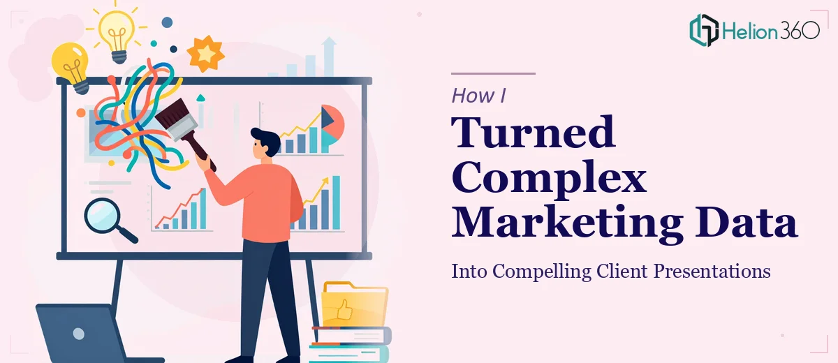 How I Turned Complex Marketing Data Into Compelling Client Presentations