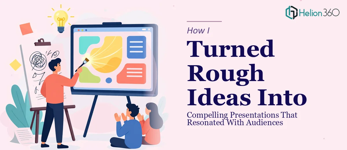 How I Turned Rough Ideas Into Compelling Presentations That Resonated With Audiences