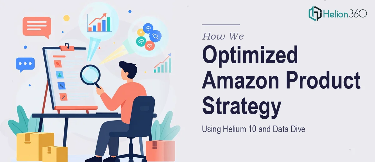 How We Applied Helium 10 and Data Dive to Optimize Amazon Product Strategy