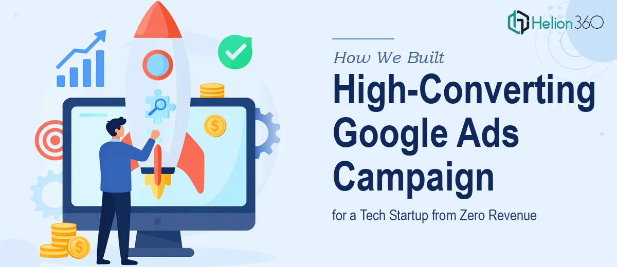 How We Built a High-Converting Google Ads Campaign for a Tech Startup from Zero Revenue