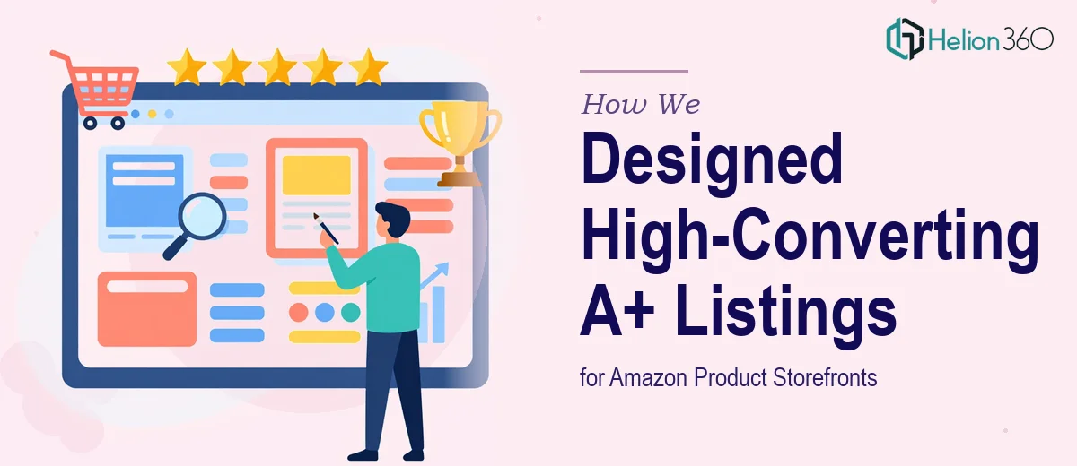 How We Designed High-Converting A+ Content Listings for Amazon Product Storefronts
