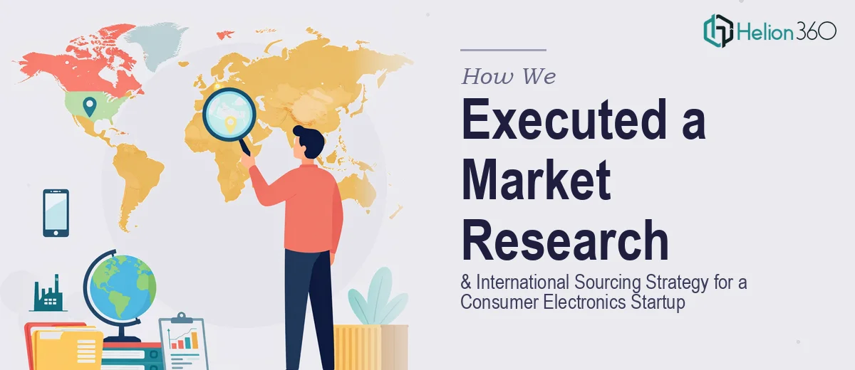 How We Executed a Comprehensive Market Research and International Sourcing Strategy for a Consumer Electronics Startup