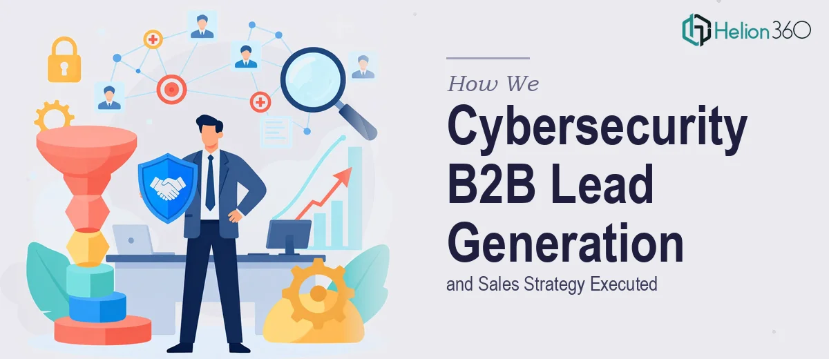 How We Executed a Cybersecurity-Focused B2B Lead Generation and Sales Strategy