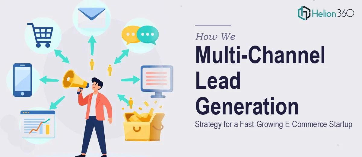 How We Executed a Multi-Channel Lead Generation Strategy for a Fast-Growing E-Commerce Startup