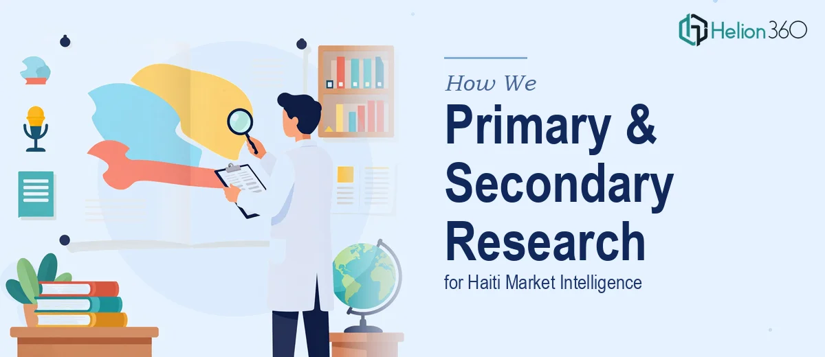 How We Executed Primary and Secondary Research for Haiti Market Intelligence