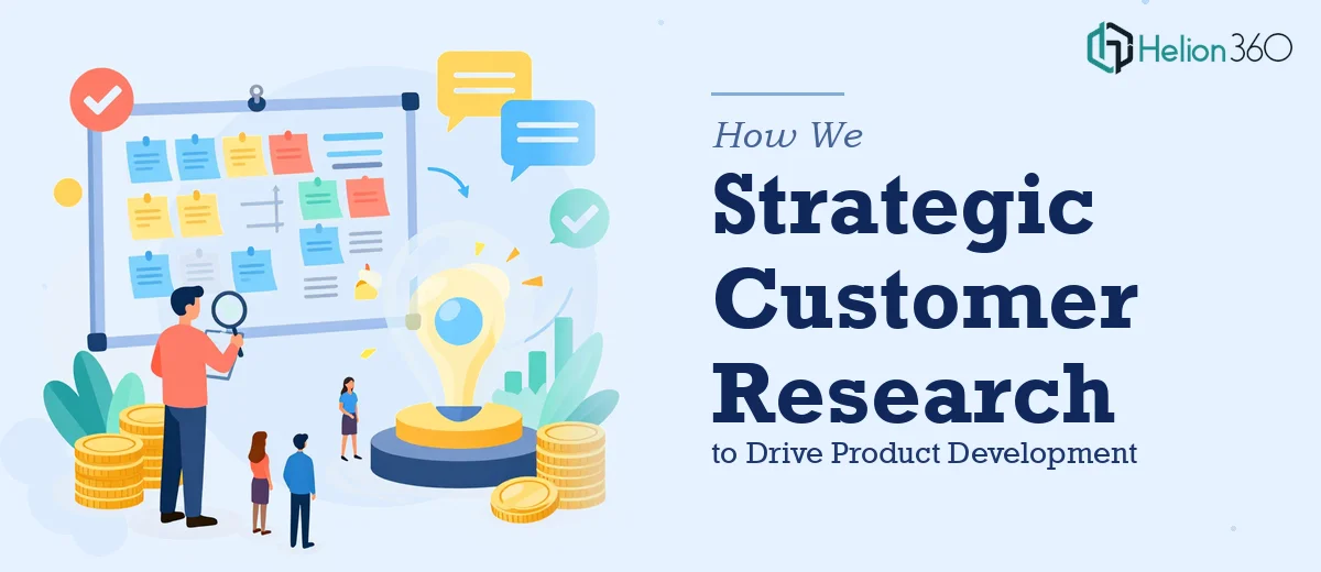How We Executed Strategic Customer Research to Drive Product Development