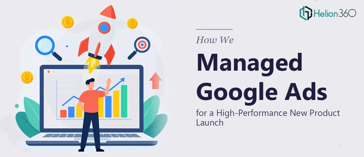 How We Managed a High-Performance Google Ads Strategy for New Product Launch