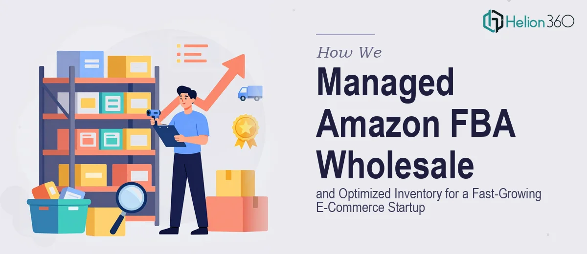 How We Managed Amazon FBA Wholesale Operations and Optimized Inventory for a Fast-Growing E-Commerce Startup