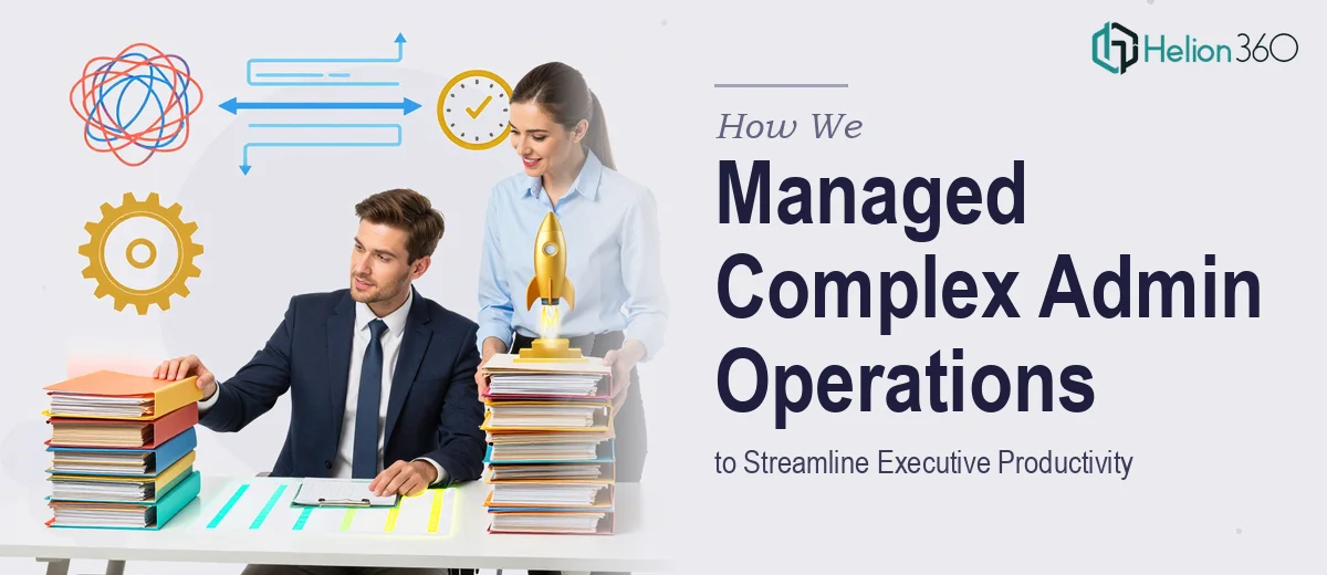 How We Managed Complex Administrative Operations to Streamline Executive Productivity