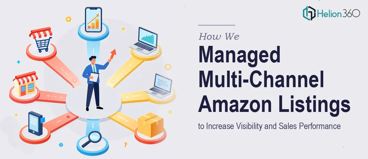 How We Managed Multi-Channel Amazon Listings to Increase Product Visibility and Sales Performance