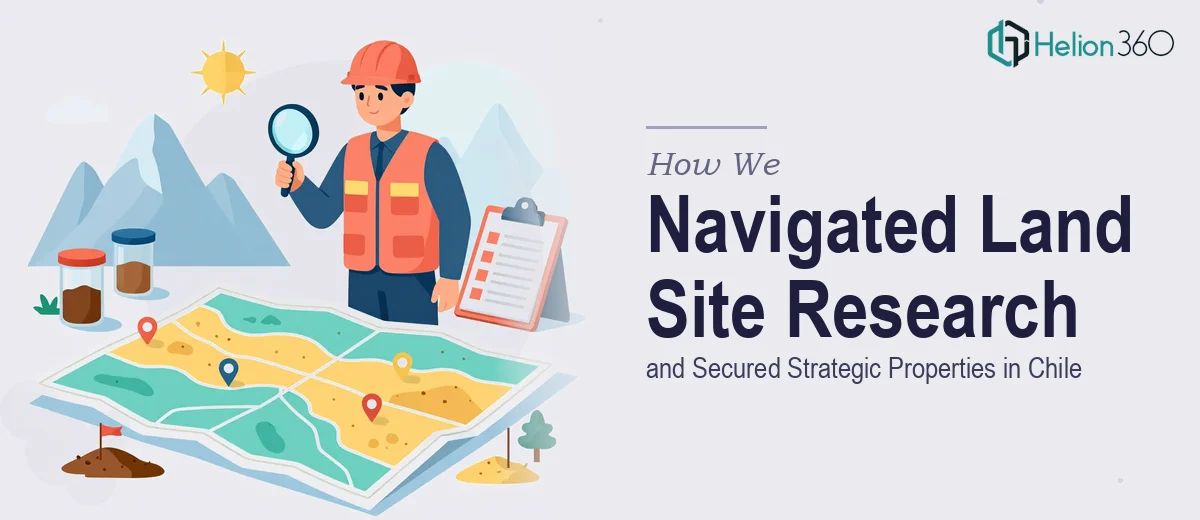 How We Navigated Land Site Research and Secured Strategic Properties in the Chilean Market