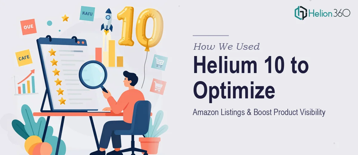 How We Used Helium 10 to Optimize Amazon Listings and Boost Product Visibility