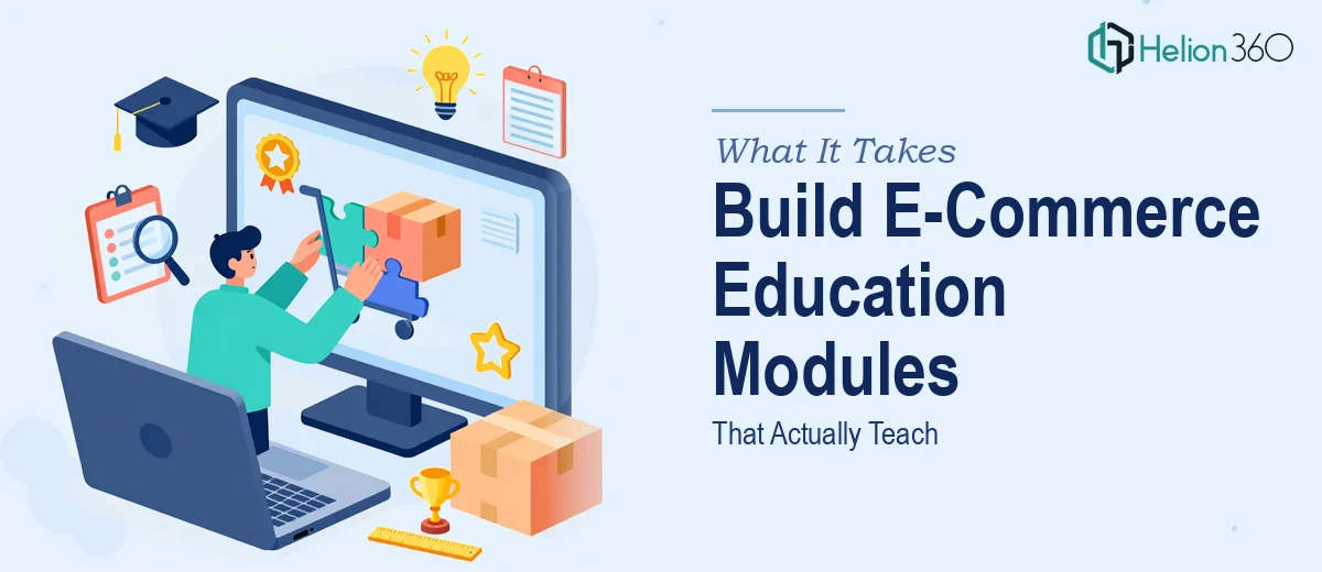 What It Really Takes to Build E-Commerce Education Modules That Actually Teach
