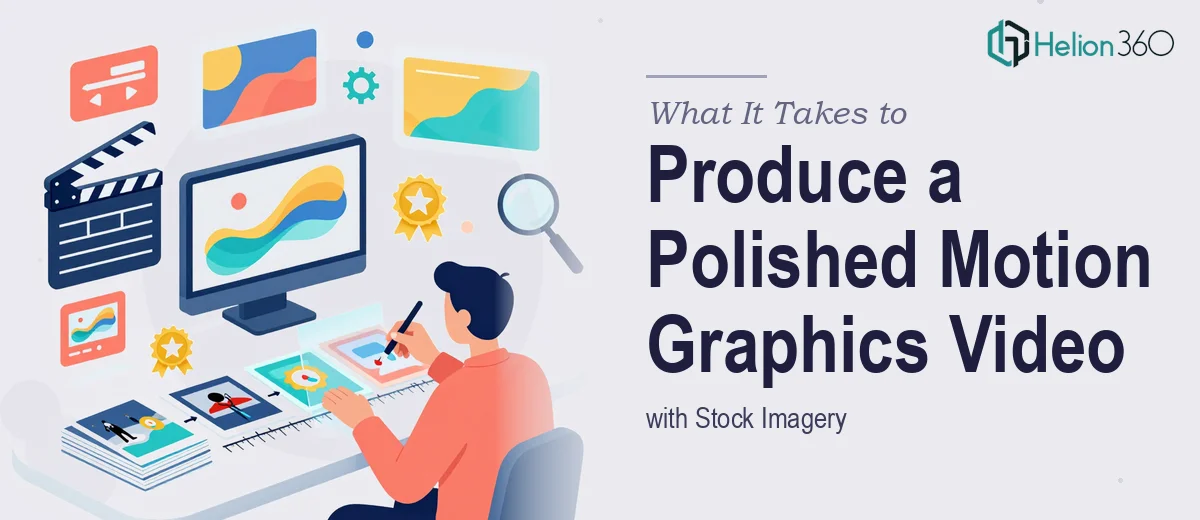 What It Takes to Produce a Polished Motion Graphics Video with Stock Imagery